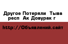 Другое Потеряли. Тыва респ.,Ак-Довурак г.